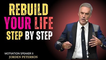 REBUILD YOURSELF FROM ROCK BOTTOM — ONE STEP AT A TIME | THE BEST MOTIVATION SPEECH—JORDAN PETERSON