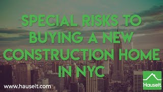 Special Risks to Buying a New Construction Home in NYC