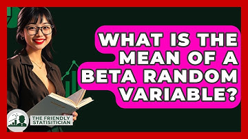 What Is The Mean Of A Beta Random Variable? - The Friendly Statistician