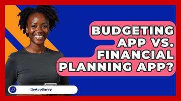 Budgeting App Vs. Financial Planning App? - Be App Savvy
