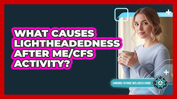 What Causes Lightheadedness After ME/CFS Activity?