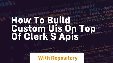 how to build custom uis on top of clerk s apis