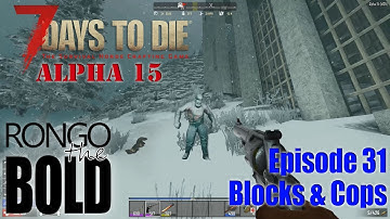 7 Days to Die Alpha 15 (A15) | S09 E31 | Blocks and cops