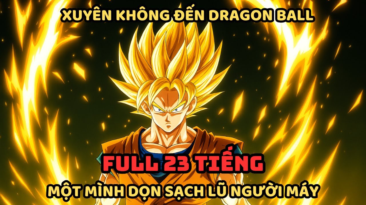 🔥TRỌN BỘ🔥 Dragon Ball Fanfic: Chuyển Sinh Thành Saiyan Tại Thế Giới Dragon Ball