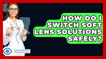 How Do I Switch Soft Lens Solutions Safely? - Optometry Knowledge Base