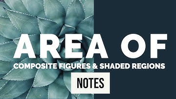 Area of Composite Figures & Shaded Regions Video Notes