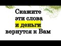 Скажите эти слова и деньги вернутся к Вам • Эзотерика для Тебя