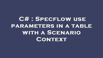 C# : Specflow use parameters in a table with a Scenario Context