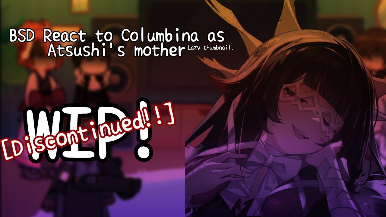 BSD react to Columbina as Atsushi's mother | VeryBerry | DISCONTINUED!!!!! Read the desc!!! Please!!