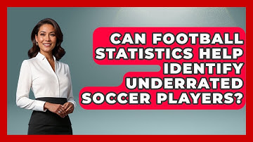Can Football Statistics Help Identify Underrated Soccer Players? - Soccer Stats Vault