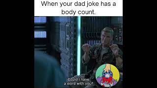 When your dad joke has a body count.