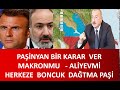 BİR KARAR  VER PAŞİNYAN MAKRONMU  ALİYEVMİ  HERKEZE  BONCUK  DAĞITMA PAŞİ ALİYEVDEN  ERMENİSTANA RET