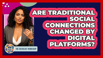 Are Traditional Social Connections Changed By Digital Platforms? - The Sociology Workshop