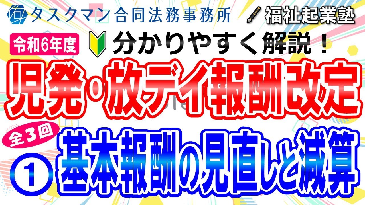 令和６年度報酬改定【児童発達支援･放課後等デイサービス】第１回テーマ「基本報酬の見直しと減算制度」