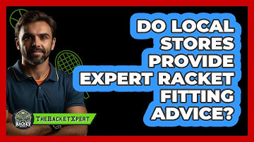 Do Local Stores Provide Expert Racket Fitting Advice?