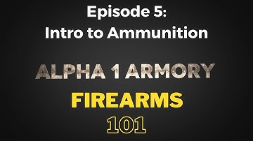 Firearms 101 Episode 05: Introduction to Ammunition