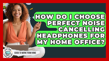 How Do I Choose Perfect Noise Cancelling Headphones For My Home Office? - Guide To Work From Home