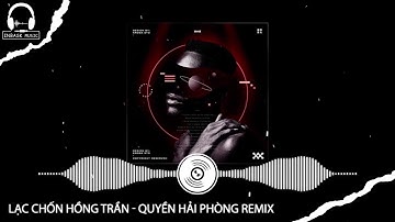 LẠC CHỐN HỒNG TRẦN - QUYỀN HẢI PHÒNG REMIX - NHẠC THỊNH HÀNH TIK TOK 2022