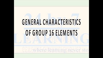 Video 8: General Properties of Group 16 Elements