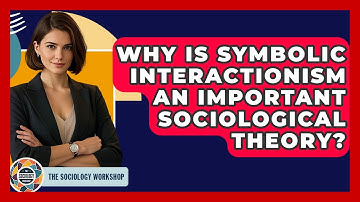 Why Is Symbolic Interactionism An Important Sociological Theory? - The Sociology Workshop