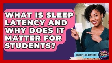 What Is Sleep Latency And Why Does It Matter For Students? - Junior Year Jumpstart
