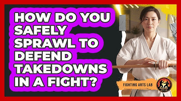 How Do You Safely Sprawl To Defend Takedowns In A Fight? - Fighting Arts Lab