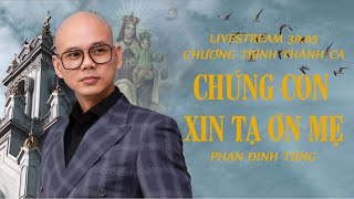 CHƯƠNG TRÌNH THÁNH CA -  CHÚNG CON XIN TẠ ƠN MẸ | PHAN ĐINH TÙNG | LIVESTREAM 16/06/2021