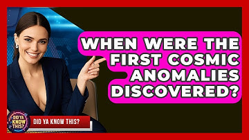 When Were the First Cosmic Anomalies Discovered? | Did Ya Know This