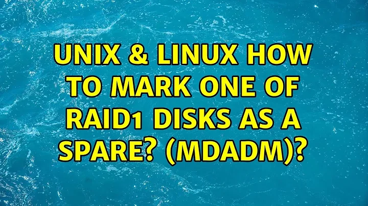 Unix & Linux: How to mark one of RAID1 disks as a spare? (mdadm)?