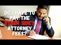 Do I Have To Pay the Other Side Attorney Fees?