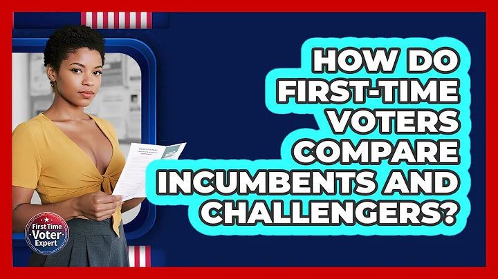 How Do First-time Voters Compare Incumbents And Challengers? - First Time Voter Expert