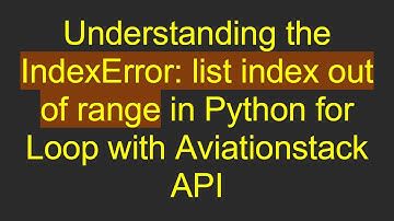 Understanding the IndexError: list index out of range in Python for Loop with Aviationstack API