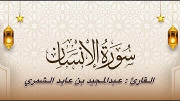 سورة الإنسان للقارئ عبدالمجيد عايد الشمري