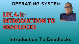 LEC 4.1:- Introduction To Deadlocks In Operating System 