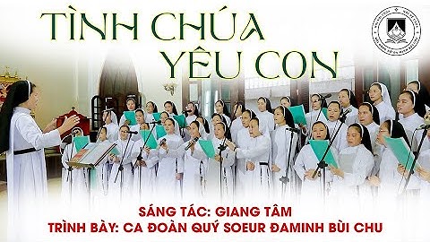 Tình Chúa Yêu Con - Sáng Tác: Giang Tâm - Trình Bày: Ca Đoàn Quý Soeur Đaminh Bùi Chu.