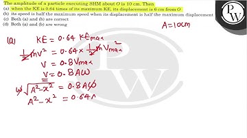 The amplitude of a particle executing SHM about \( O \) is \( 10 \mathrm{~cm} \). Then (a) when ...