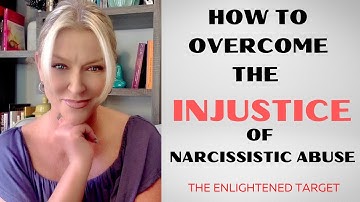 How To Overcome The INJUSTICE Of Narcissistic Abuse