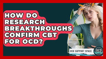 How Do Research Breakthroughs Confirm CBT For OCD? - OCD Support Space
