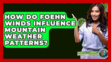 How Do Foehn Winds Influence Mountain Weather Patterns? - Earth Science Answers