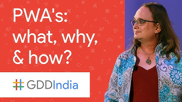 Progressive Web Apps: What, Why and How? (GDD India 