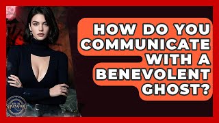 How Do You Communicate With A Benevolent Ghost? - Inside the Supernatural