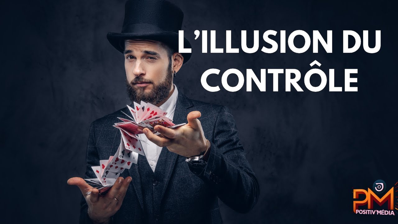 L’ILLUSION DU CONTRÔLE - Pourquoi tu ne maîtrises (presque) rien