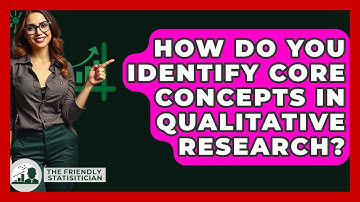 How Do You Identify Core Concepts In Qualitative Research? - The Friendly Statistician