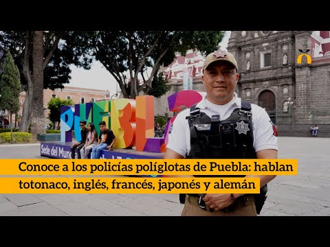 Suman policías para atender a turistas en Puebla y ¡son políglotas!