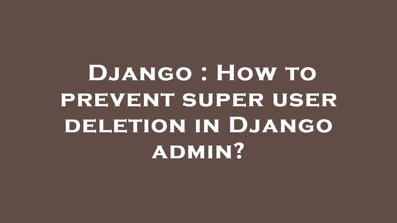 Django : How to prevent super user deletion in Django admin? - YouTube