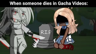 When Someone Dies in Gacha videos: 