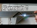 Como fazer 45° sem esquadro ?