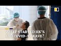 What started Hong Kong's third Covid-19 wave?