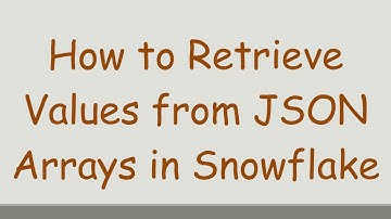 How to Retrieve Values from JSON Arrays in Snowflake