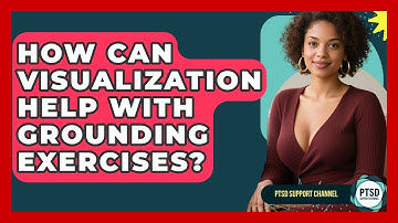 How Can Visualization Help With Grounding Exercises? - PTSD Support Channel